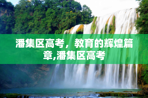 潘集区高考，教育的辉煌篇章,潘集区高考