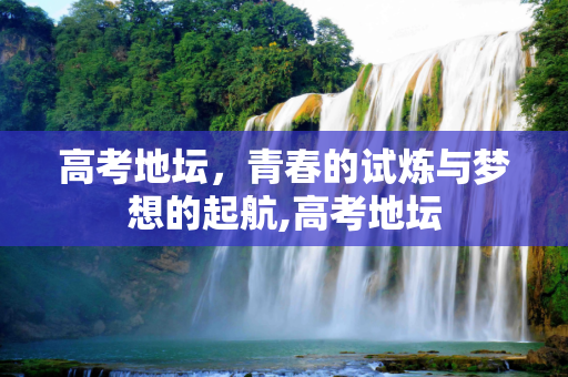 高考地坛，青春的试炼与梦想的起航,高考地坛