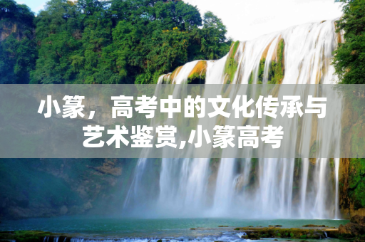 小篆，高考中的文化传承与艺术鉴赏,小篆高考