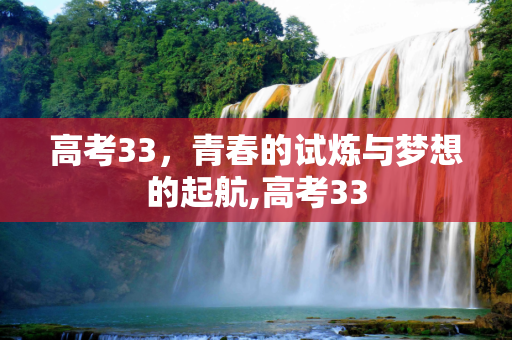 高考33，青春的试炼与梦想的起航,高考33