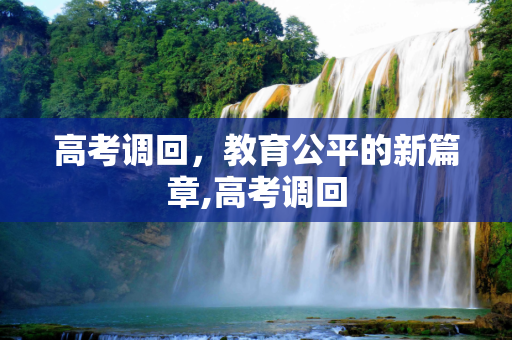 高考调回，教育公平的新篇章,高考调回