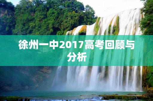 徐州一中2017高考回顾与分析