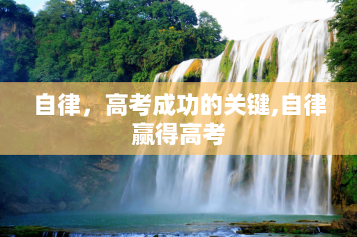 自律，高考成功的关键,自律赢得高考