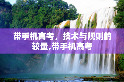 带手机高考，技术与规则的较量,带手机高考