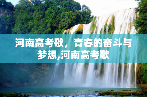 河南高考歌，青春的奋斗与梦想,河南高考歌