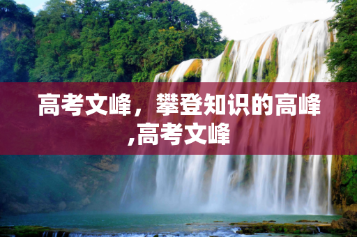 高考文峰，攀登知识的高峰,高考文峰