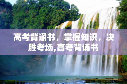 高考背诵书，掌握知识，决胜考场,高考背诵书