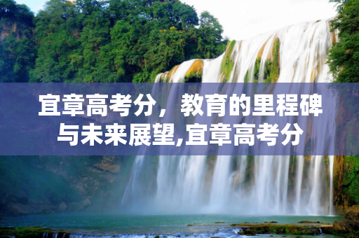 宜章高考分，教育的里程碑与未来展望,宜章高考分