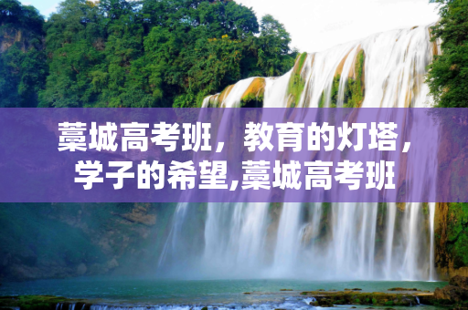 藁城高考班，教育的灯塔，学子的希望,藁城高考班