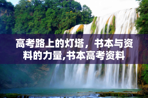 高考路上的灯塔，书本与资料的力量,书本高考资料
