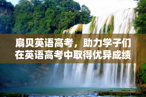扇贝英语高考，助力学子们在英语高考中取得优异成绩,扇贝英语高考