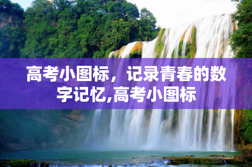 高考小图标，记录青春的数字记忆,高考小图标