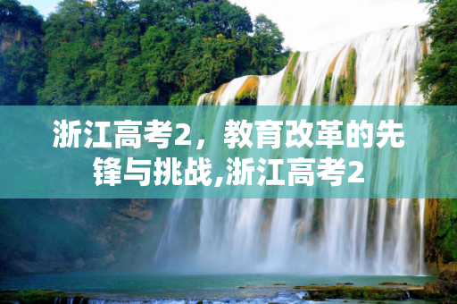 浙江高考2，教育改革的先锋与挑战,浙江高考2
