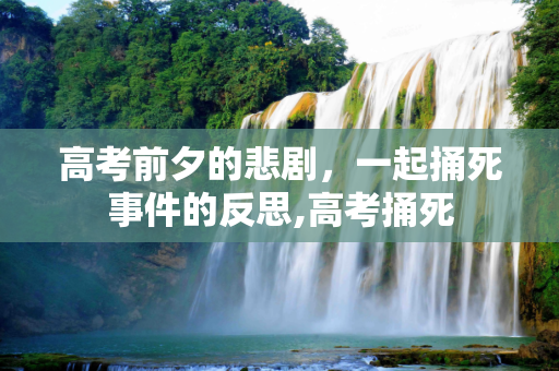 高考前夕的悲剧，一起捅死事件的反思,高考捅死