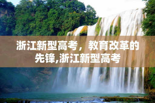 浙江新型高考，教育改革的先锋,浙江新型高考