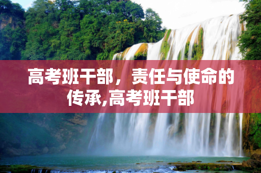 高考班干部，责任与使命的传承,高考班干部