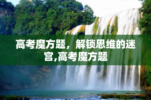 高考魔方题，解锁思维的迷宫,高考魔方题