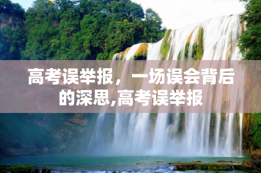 高考误举报，一场误会背后的深思,高考误举报