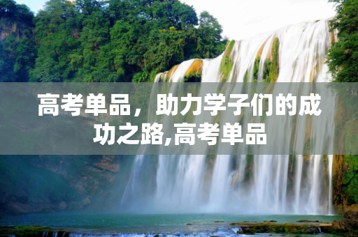 高考单品，助力学子们的成功之路,高考单品