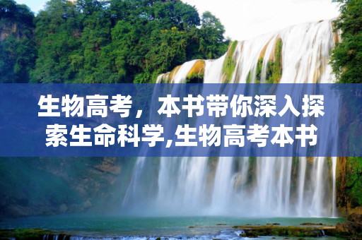 生物高考，本书带你深入探索生命科学,生物高考本书