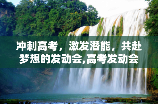 冲刺高考，激发潜能，共赴梦想的发动会,高考发动会