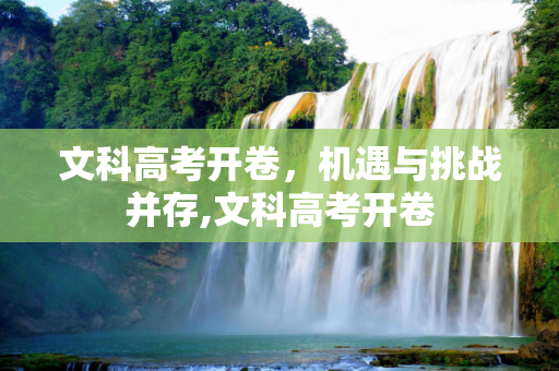 文科高考开卷，机遇与挑战并存,文科高考开卷