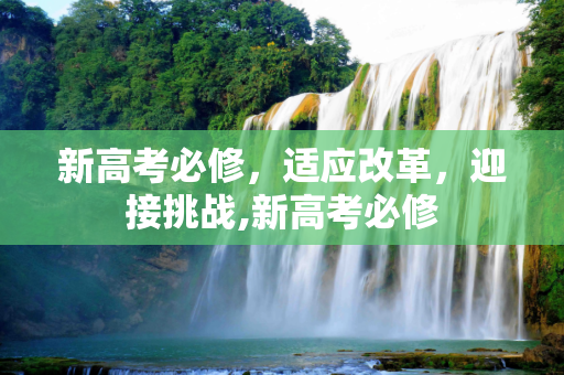 新高考必修，适应改革，迎接挑战,新高考必修