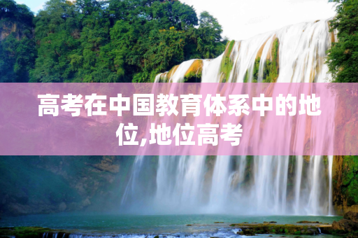高考在中国教育体系中的地位,地位高考