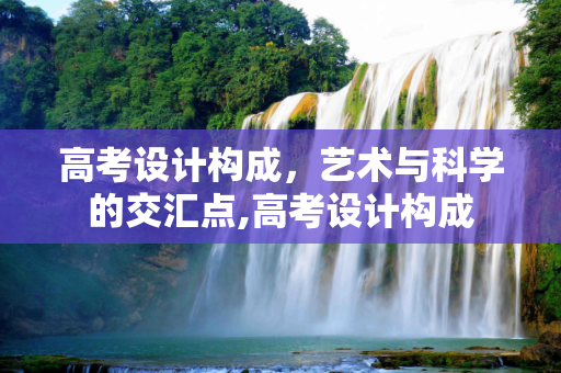 高考设计构成，艺术与科学的交汇点,高考设计构成