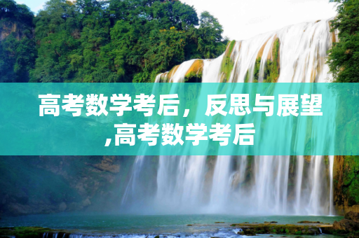高考数学考后，反思与展望,高考数学考后