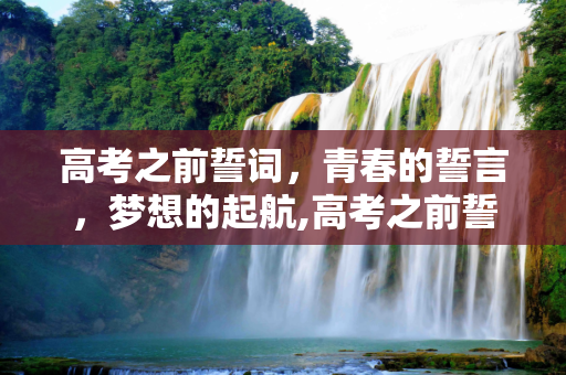 高考之前誓词，青春的誓言，梦想的起航,高考之前誓词