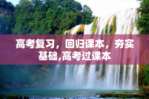 高考复习，回归课本，夯实基础,高考过课本
