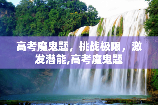 高考魔鬼题，挑战极限，激发潜能,高考魔鬼题