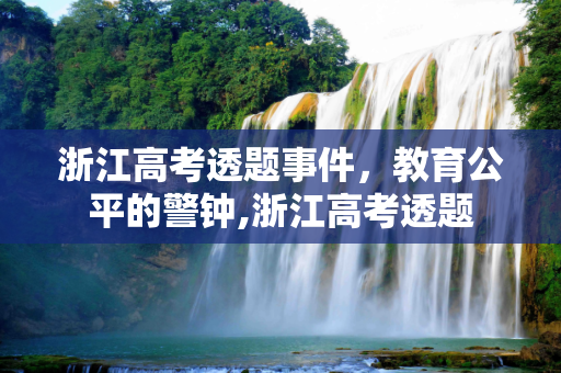 浙江高考透题事件，教育公平的警钟,浙江高考透题