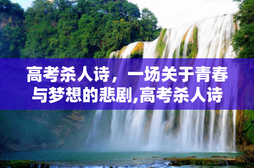 高考杀人诗，一场关于青春与梦想的悲剧,高考杀人诗