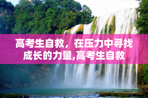 高考生自救，在压力中寻找成长的力量,高考生自救