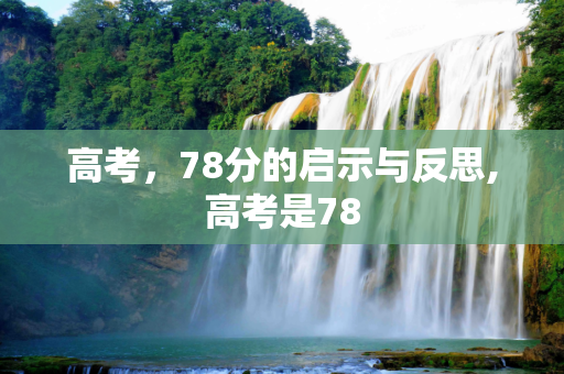高考，78分的启示与反思,高考是78