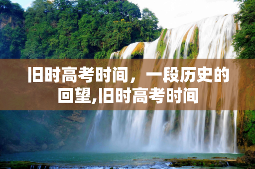 旧时高考时间，一段历史的回望,旧时高考时间