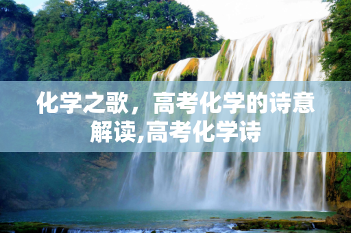 化学之歌，高考化学的诗意解读,高考化学诗