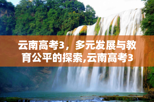 云南高考3，多元发展与教育公平的探索,云南高考3