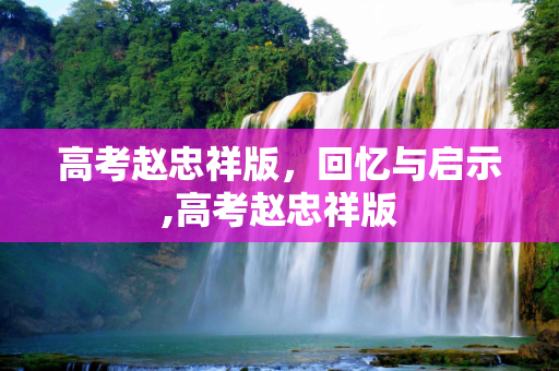 高考赵忠祥版，回忆与启示,高考赵忠祥版