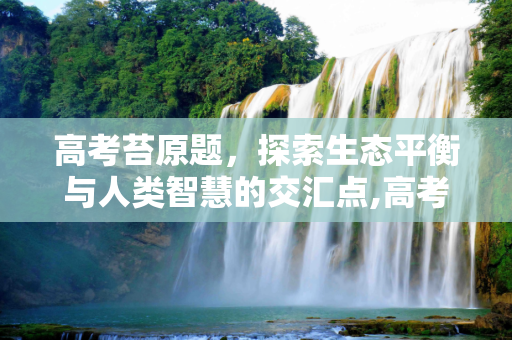 高考苔原题，探索生态平衡与人类智慧的交汇点,高考苔原题
