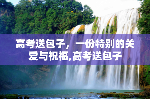 高考送包子，一份特别的关爱与祝福,高考送包子