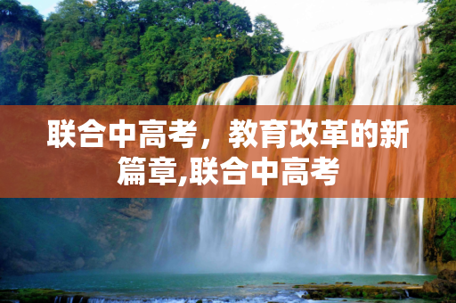 联合中高考，教育改革的新篇章,联合中高考