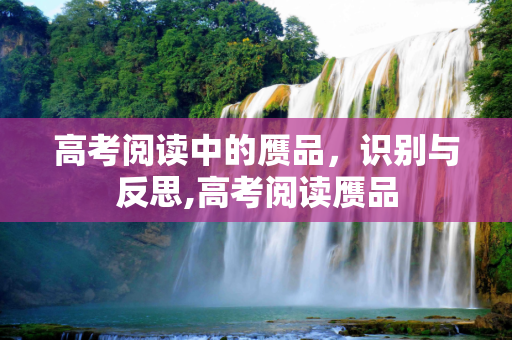 高考阅读中的赝品，识别与反思,高考阅读赝品