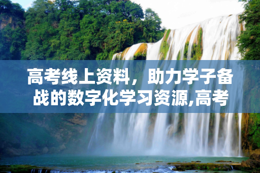 高考线上资料，助力学子备战的数字化学习资源,高考线上资料