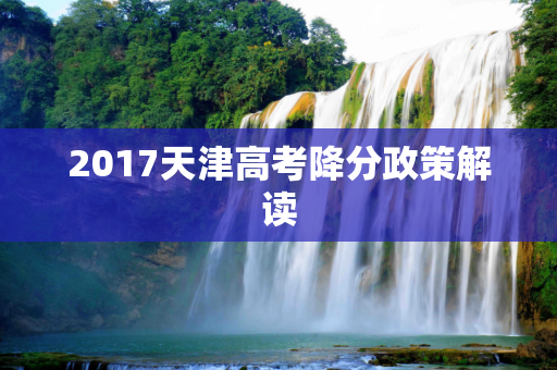2017天津高考降分政策解读