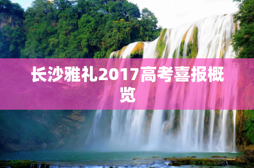 长沙雅礼2017高考喜报概览